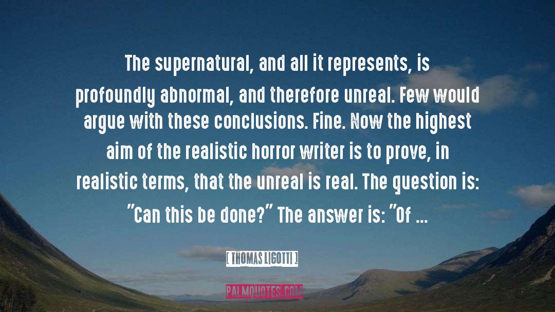Thomas Ligotti Quotes: The supernatural, and all it