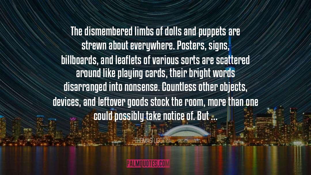 Thomas Ligotti Quotes: The dismembered limbs of dolls