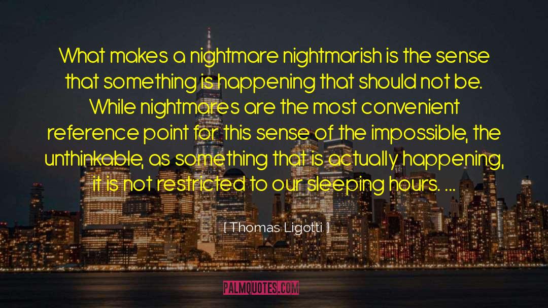Thomas Ligotti Quotes: What makes a nightmare nightmarish