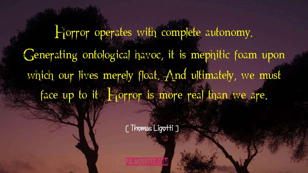 Thomas Ligotti Quotes: Horror operates with complete autonomy.