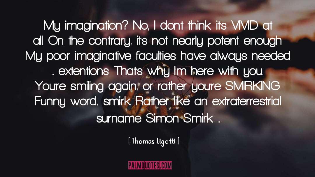 Thomas Ligotti Quotes: My imagination? No, I don't