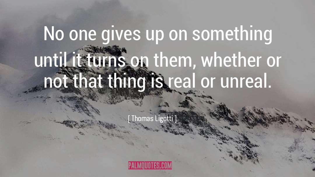 Thomas Ligotti Quotes: No one gives up on