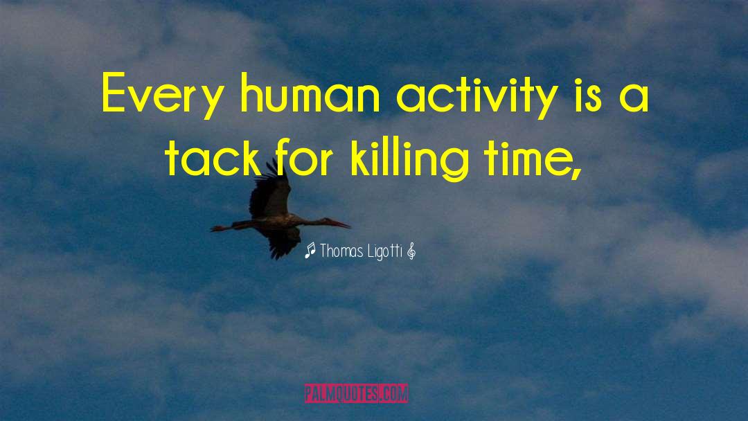 Thomas Ligotti Quotes: Every human activity is a