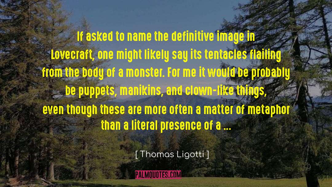 Thomas Ligotti Quotes: If asked to name the