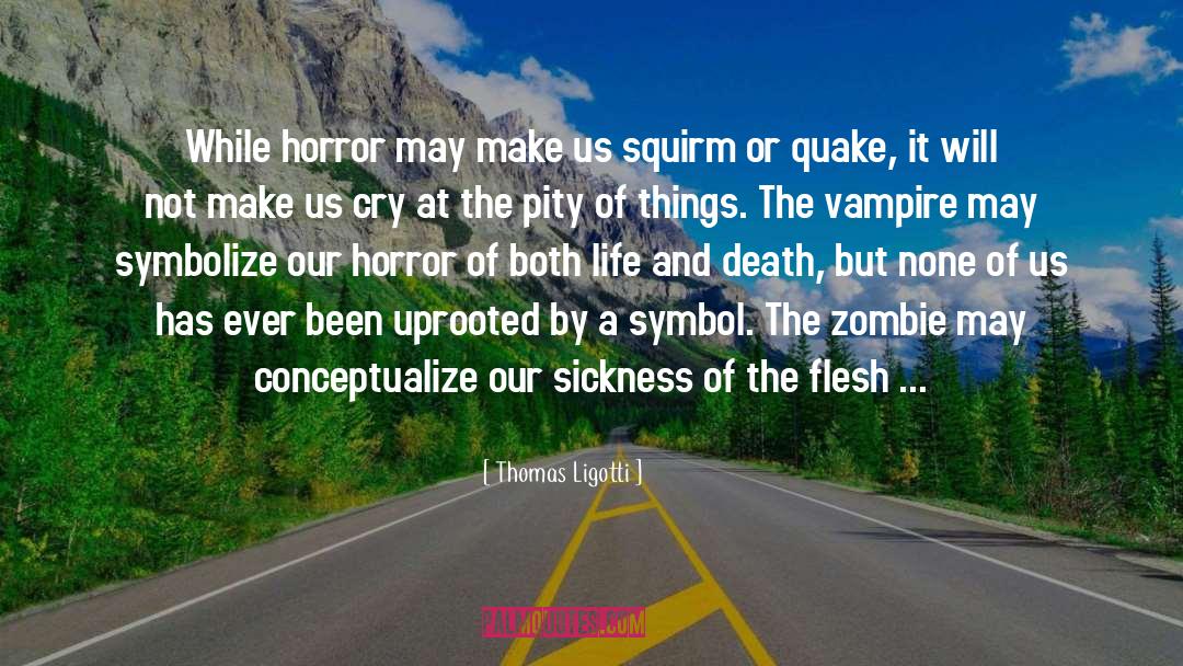 Thomas Ligotti Quotes: While horror may make us