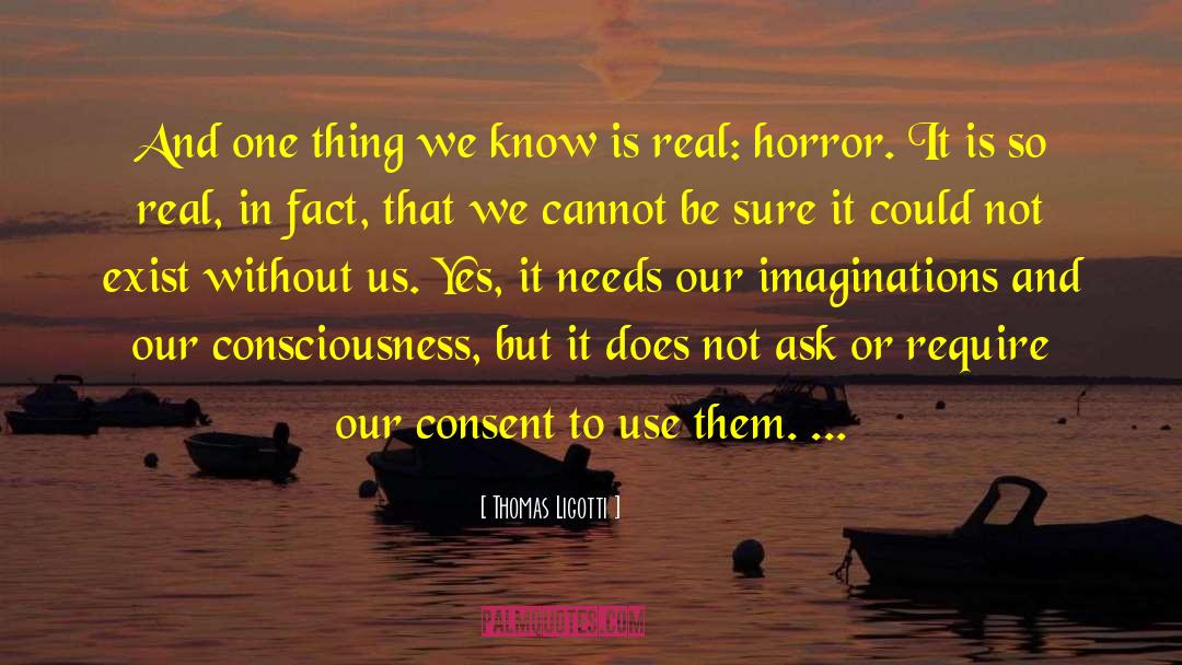 Thomas Ligotti Quotes: And one thing we know