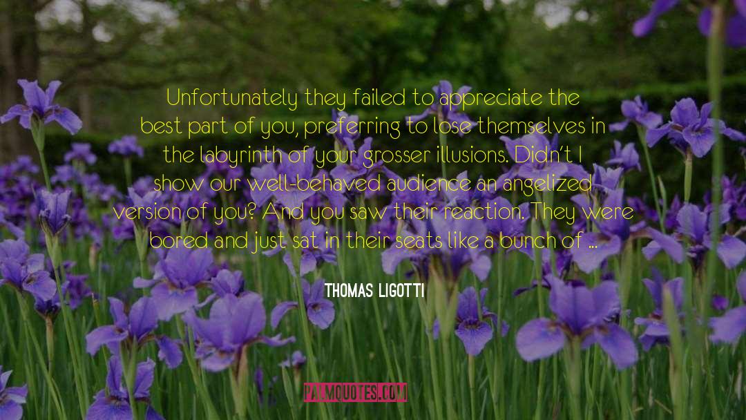 Thomas Ligotti Quotes: Unfortunately they failed to appreciate