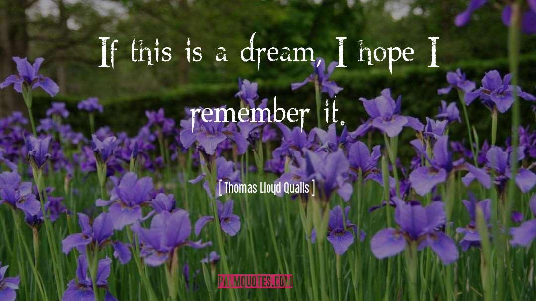 Thomas Lloyd Qualls Quotes: If this is a dream,