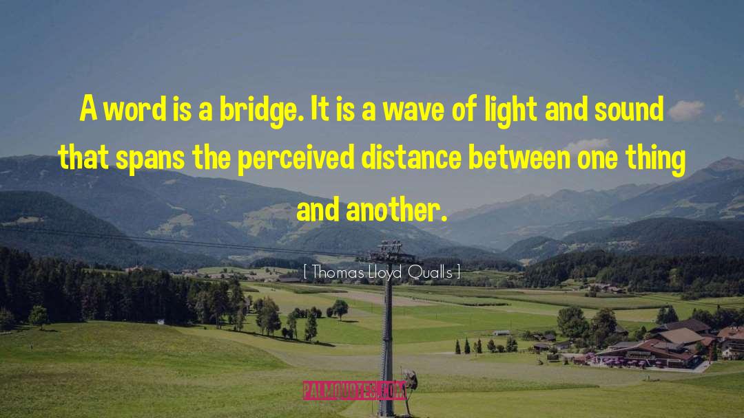Thomas Lloyd Qualls Quotes: A word is a bridge.