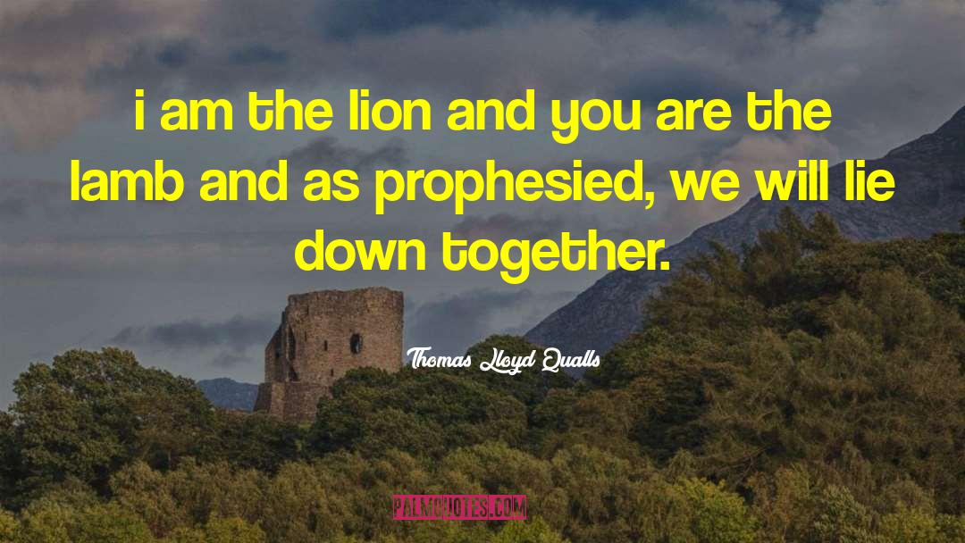 Thomas Lloyd Qualls Quotes: i am the lion and