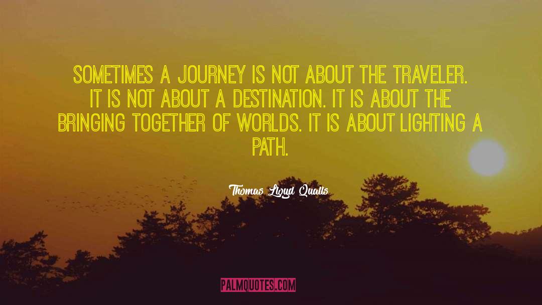 Thomas Lloyd Qualls Quotes: Sometimes a journey is not