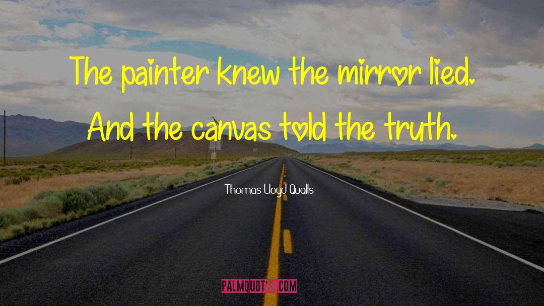 Thomas Lloyd Qualls Quotes: The painter knew the mirror