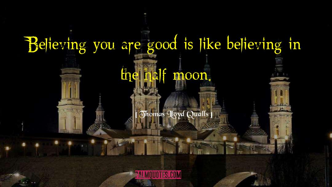 Thomas Lloyd Qualls Quotes: Believing you are good is