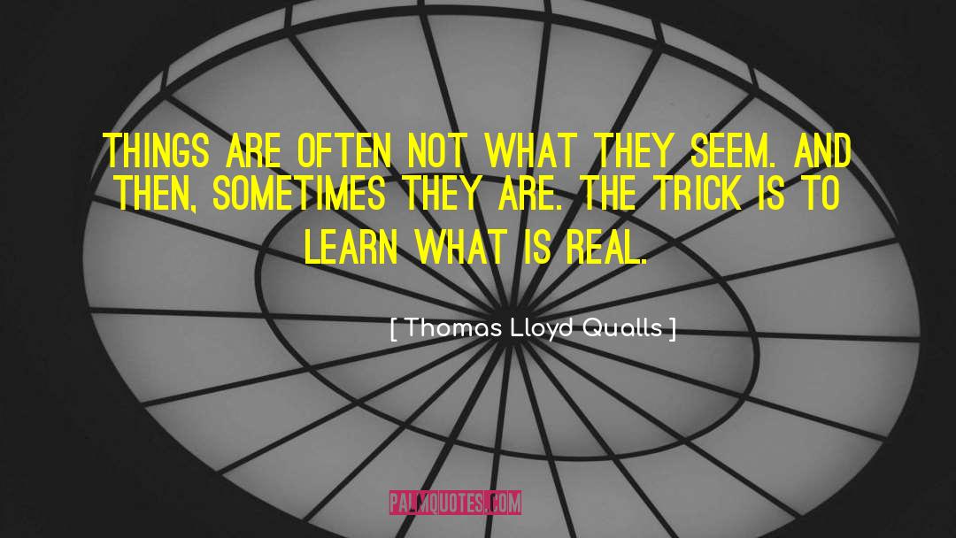 Thomas Lloyd Qualls Quotes: Things are often not what