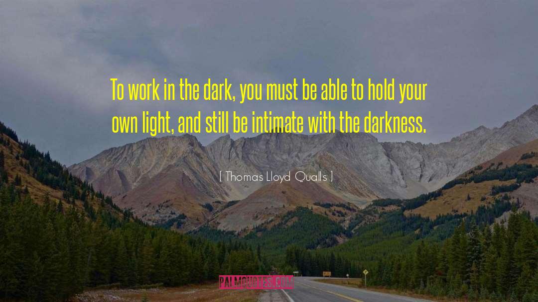Thomas Lloyd Qualls Quotes: To work in the dark,