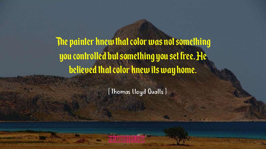 Thomas Lloyd Qualls Quotes: The painter knew that color
