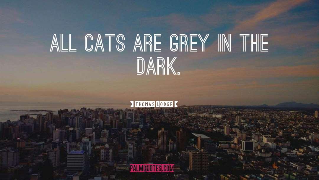 Thomas Lodge Quotes: All cats are grey in