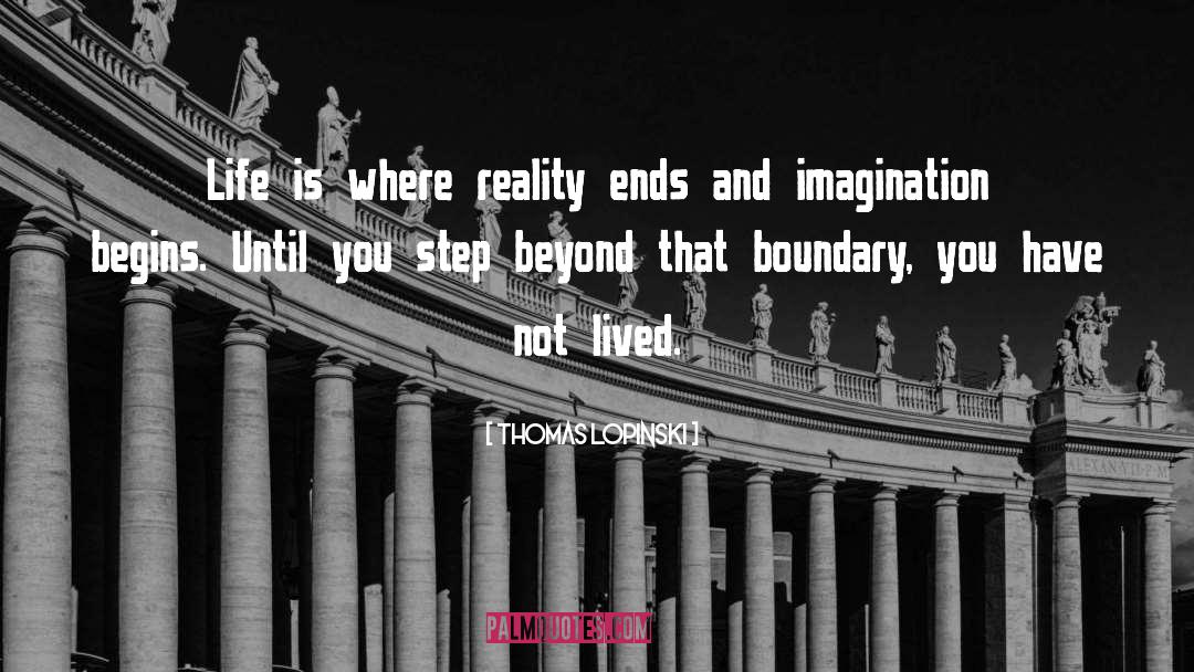 Thomas Lopinski Quotes: Life is where reality ends