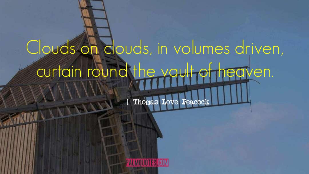 Thomas Love Peacock Quotes: Clouds on clouds, in volumes