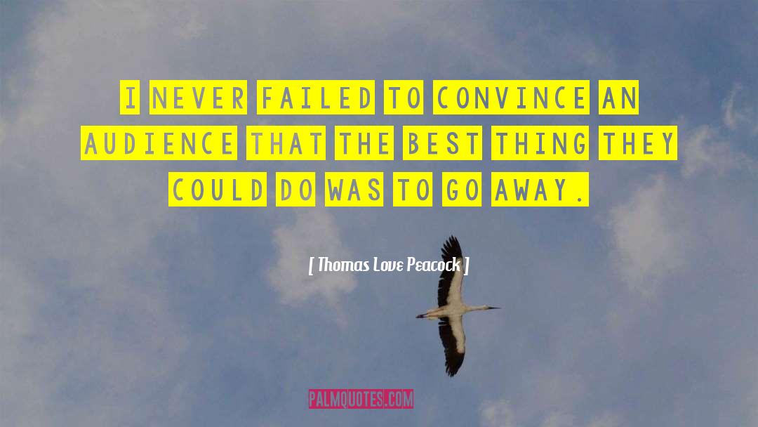 Thomas Love Peacock Quotes: I never failed to convince