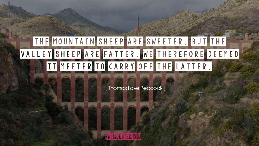 Thomas Love Peacock Quotes: The mountain sheep are sweeter,