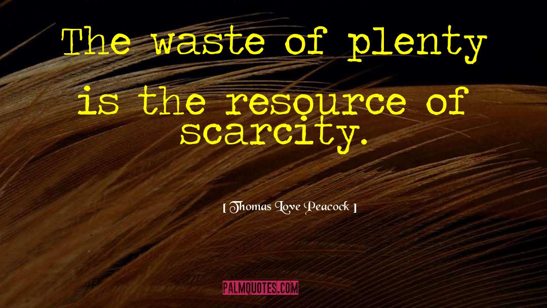 Thomas Love Peacock Quotes: The waste of plenty is