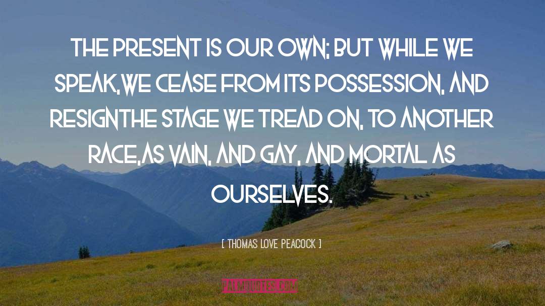 Thomas Love Peacock Quotes: The present is our own;