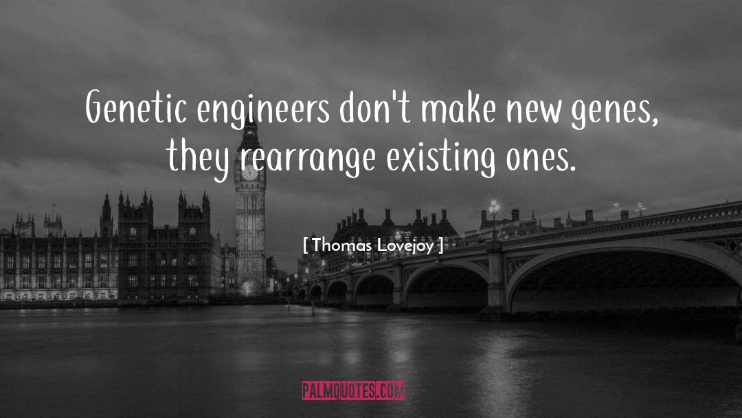 Thomas Lovejoy Quotes: Genetic engineers don't make new