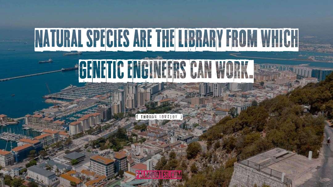 Thomas Lovejoy Quotes: Natural species are the library