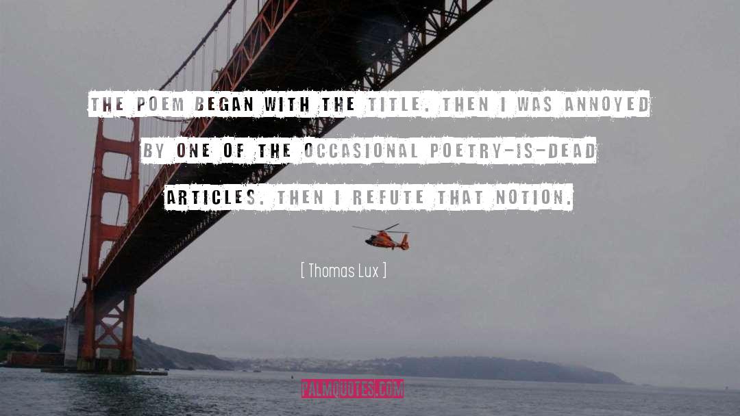 Thomas Lux Quotes: The poem began with the