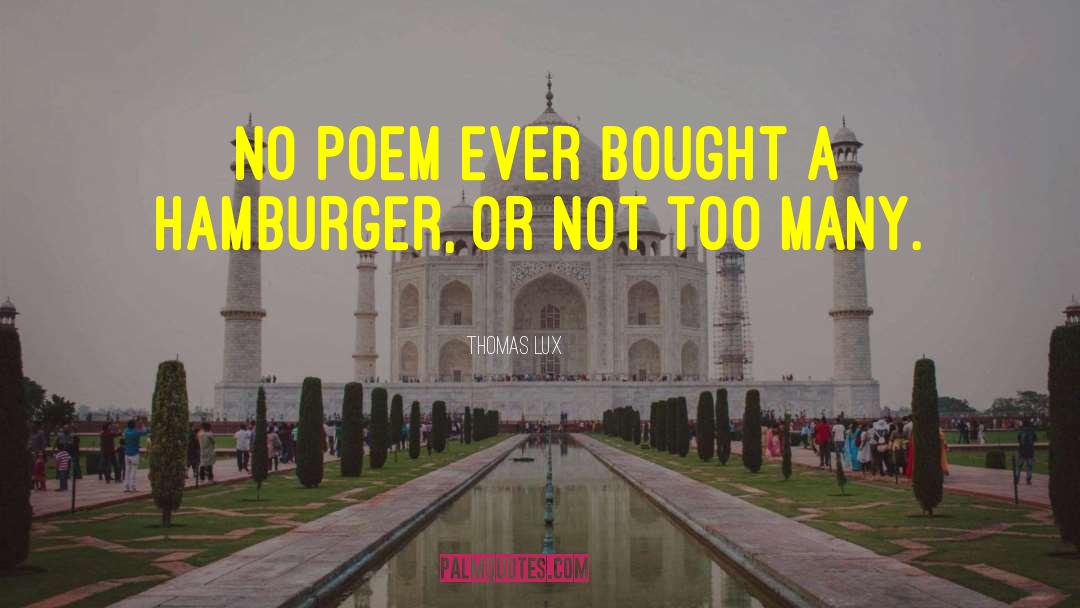 Thomas Lux Quotes: No poem ever bought a