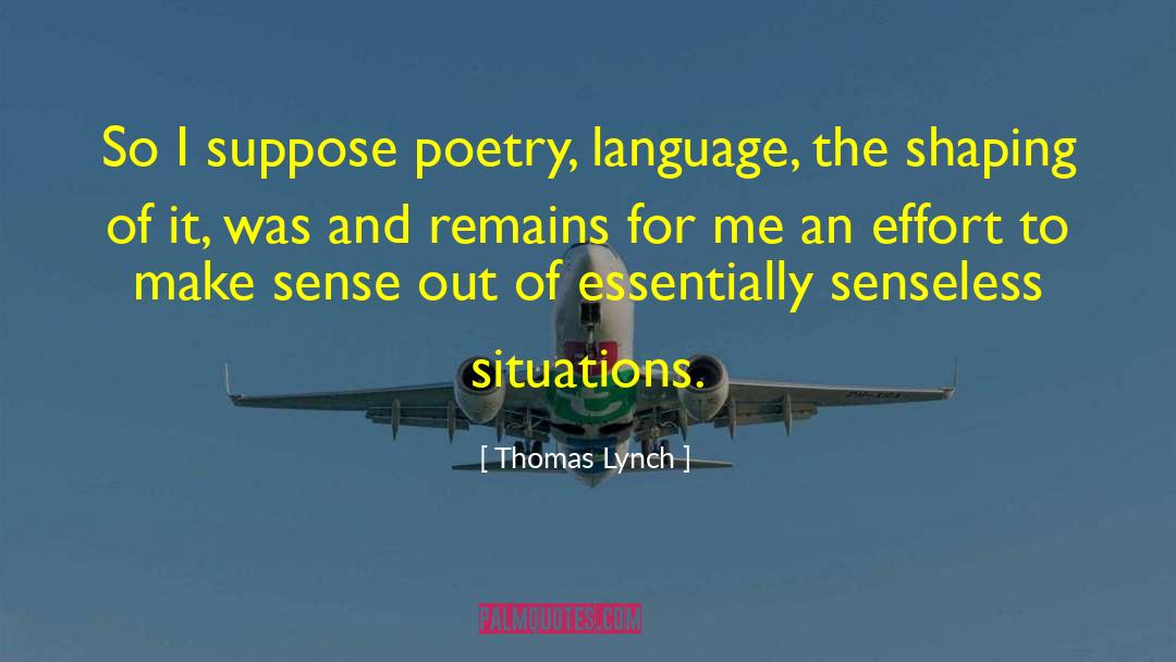 Thomas Lynch Quotes: So I suppose poetry, language,