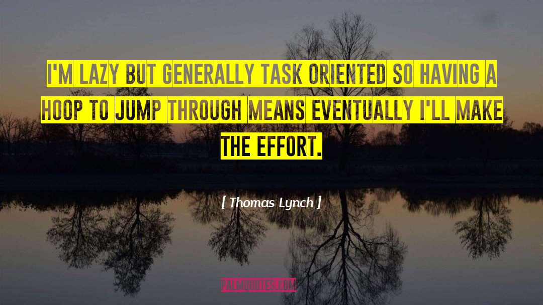 Thomas Lynch Quotes: I'm lazy but generally task