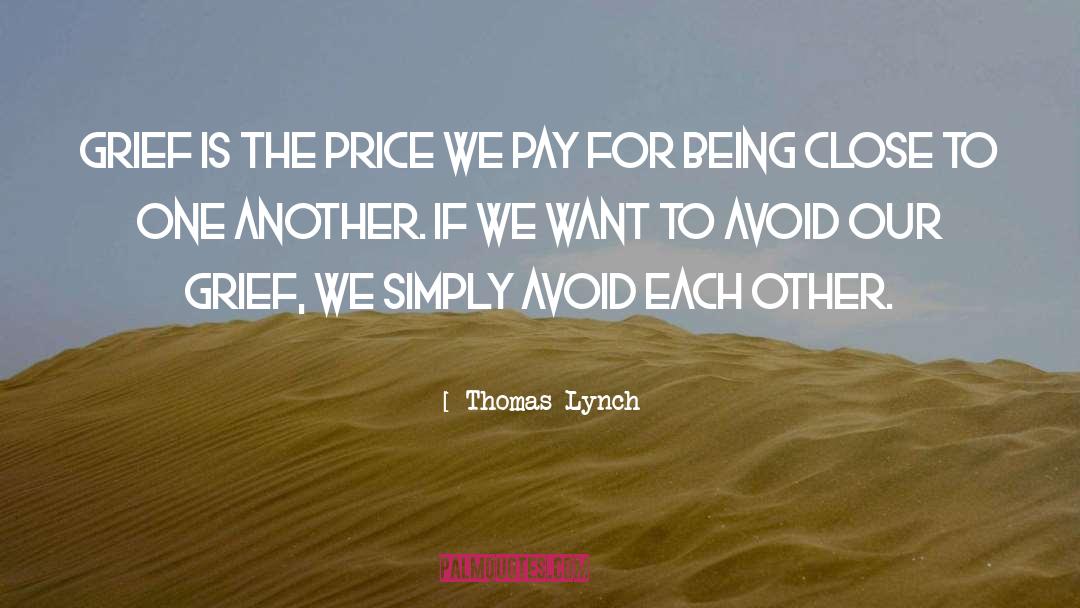Thomas Lynch Quotes: Grief is the price we