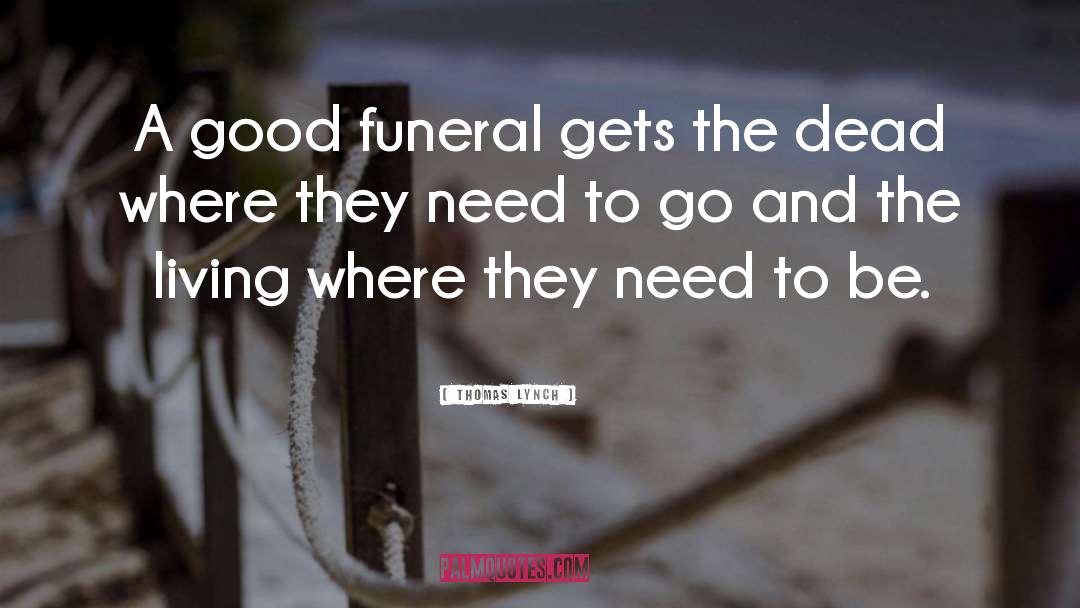 Thomas Lynch Quotes: A good funeral gets the