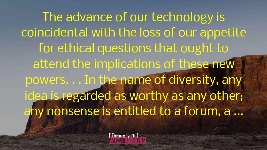 Thomas Lynch Quotes: The advance of our technology