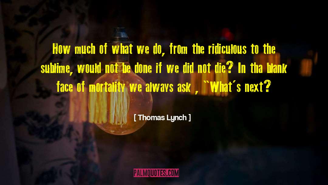 Thomas Lynch Quotes: How much of what we