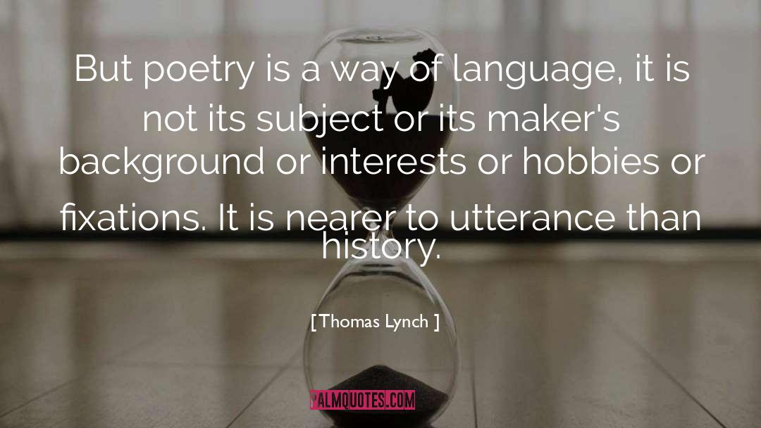 Thomas Lynch Quotes: But poetry is a way