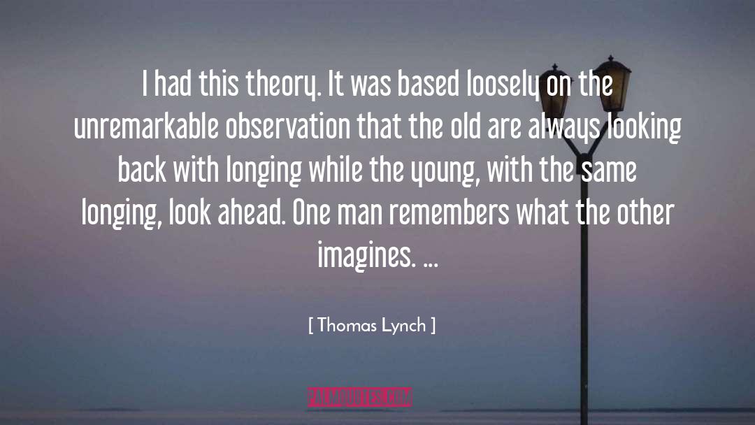 Thomas Lynch Quotes: I had this theory. It