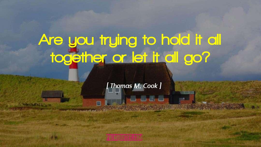 Thomas M. Cook Quotes: Are you trying to hold