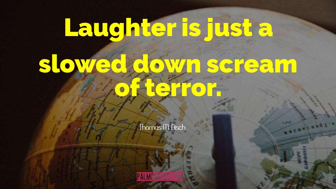 Thomas M. Disch Quotes: Laughter is just a slowed