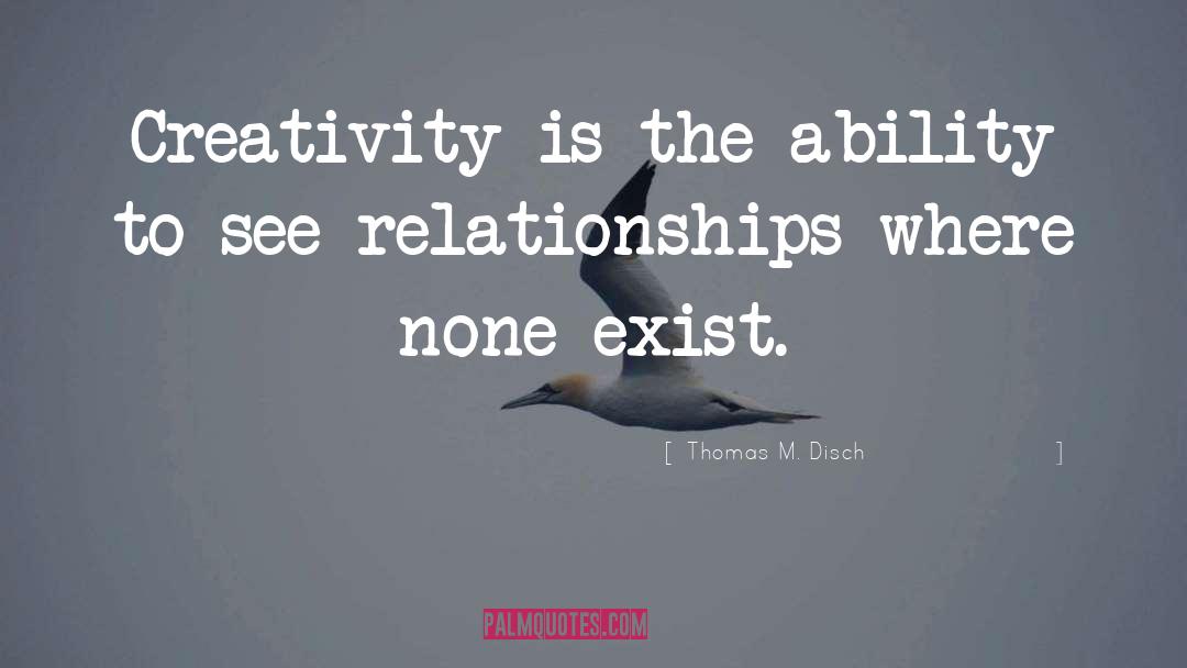 Thomas M. Disch Quotes: Creativity is the ability to