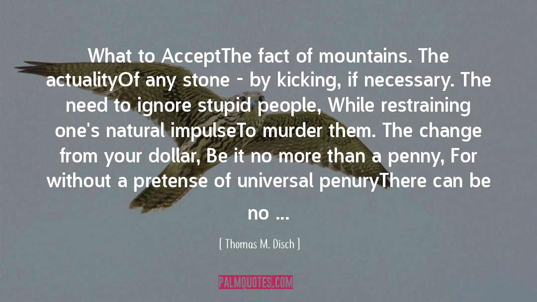 Thomas M. Disch Quotes: What to Accept<br>The fact of