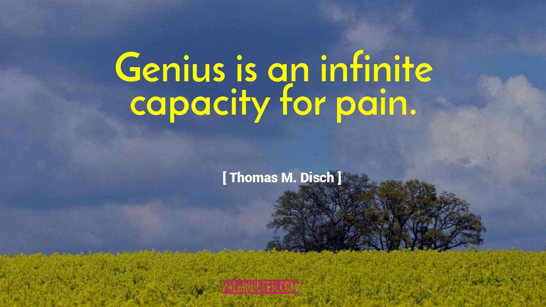 Thomas M. Disch Quotes: Genius is an infinite capacity