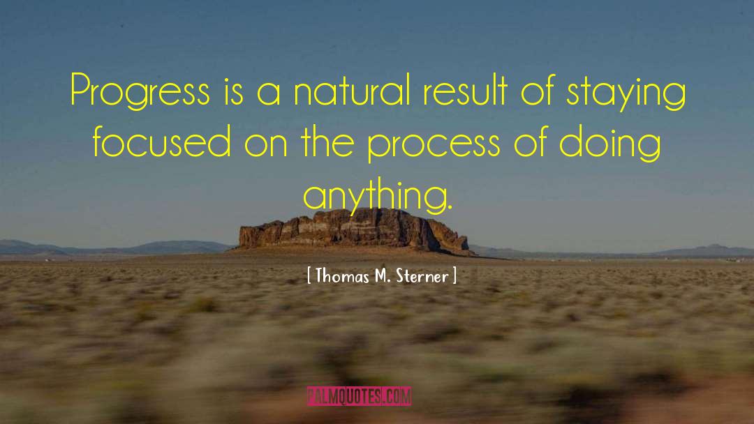 Thomas M. Sterner Quotes: Progress is a natural result