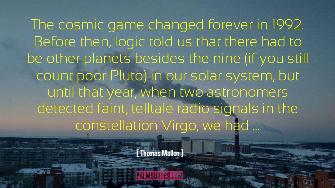 Thomas Mallon Quotes: The cosmic game changed forever