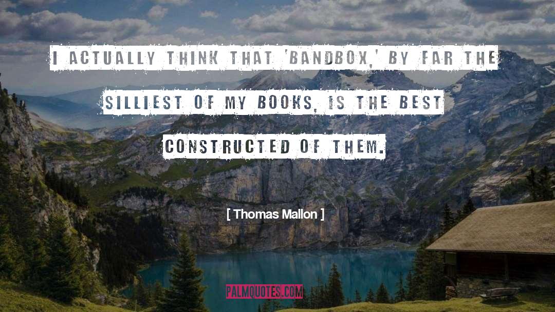 Thomas Mallon Quotes: I actually think that 'Bandbox,'