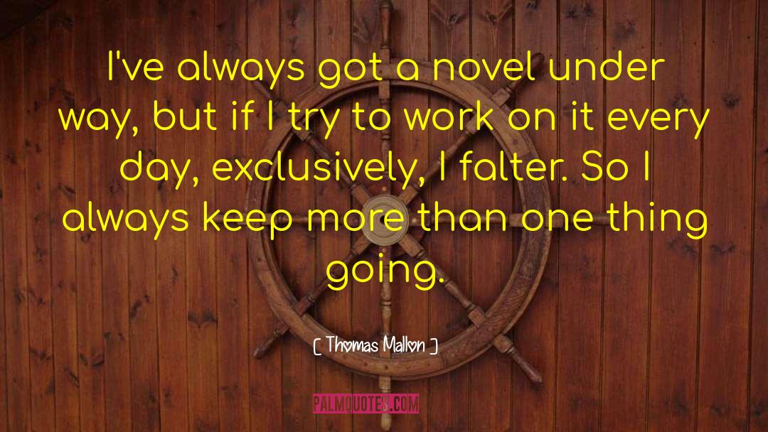 Thomas Mallon Quotes: I've always got a novel