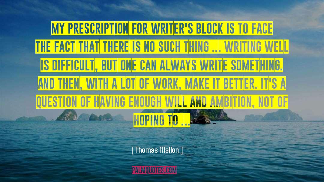 Thomas Mallon Quotes: My prescription for writer's block