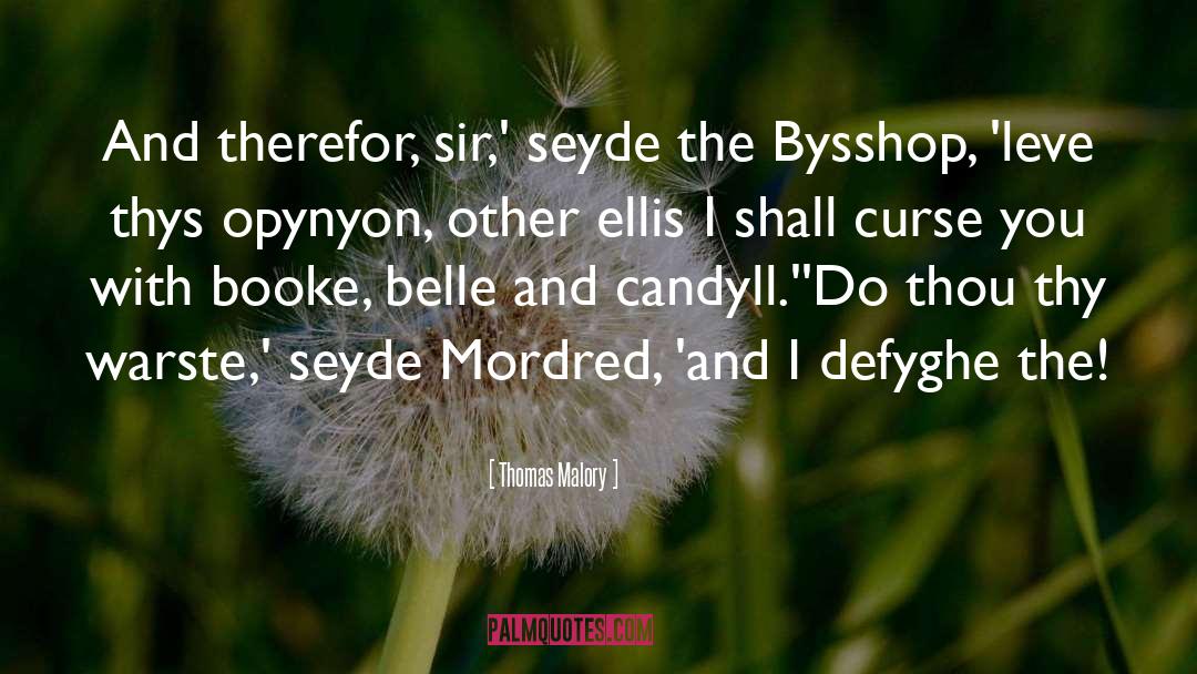 Thomas Malory Quotes: And therefor, sir,' seyde the